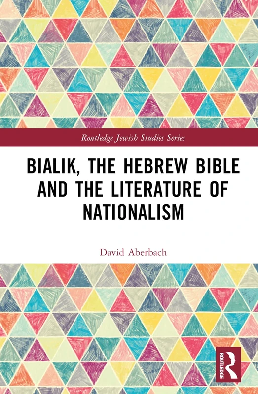 Bialik, the Hebrew Bible and the Literature of Nationalism (Routledge Jewish Studies Series)