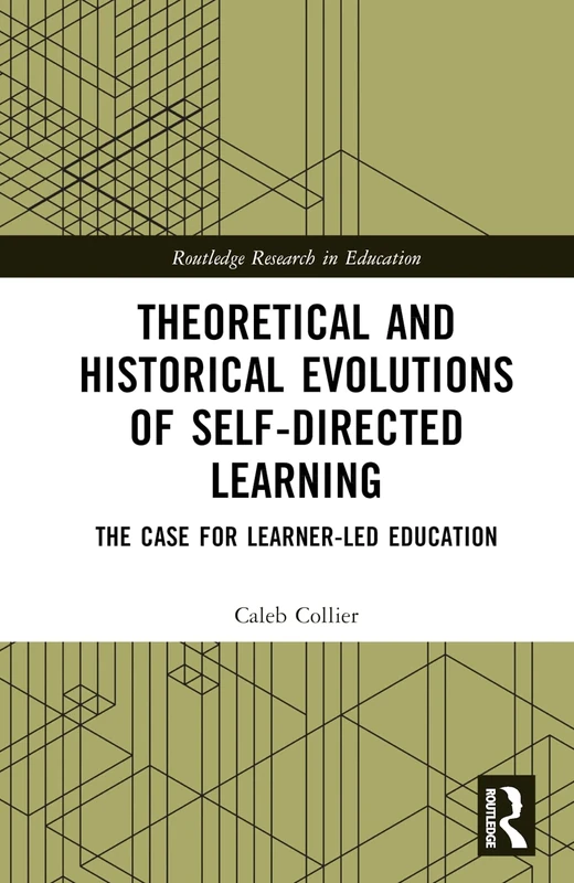 Theoretical and Historical Evolutions of Self-Directed Learning: The Case for Learner-Led Education (Routledge Research in Education)
