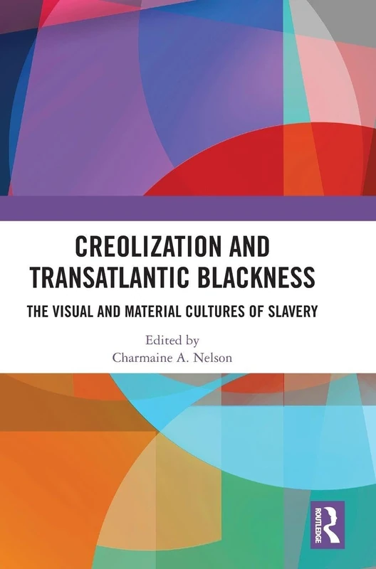 Creolization and Transatlantic Blackness: The Visual and Material Cultures of Slavery
