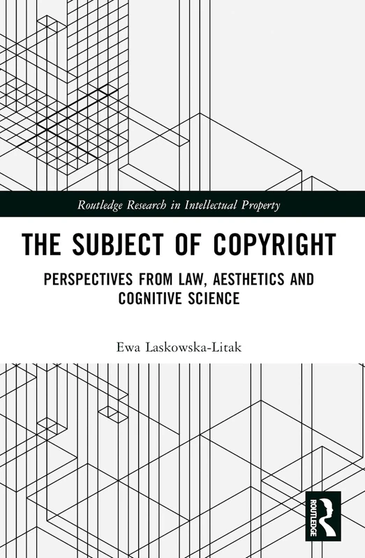 The Subject of Copyright: Perspectives from Law, Aesthetics and Cognitive Science (Routledge Research in Intellectual Property)