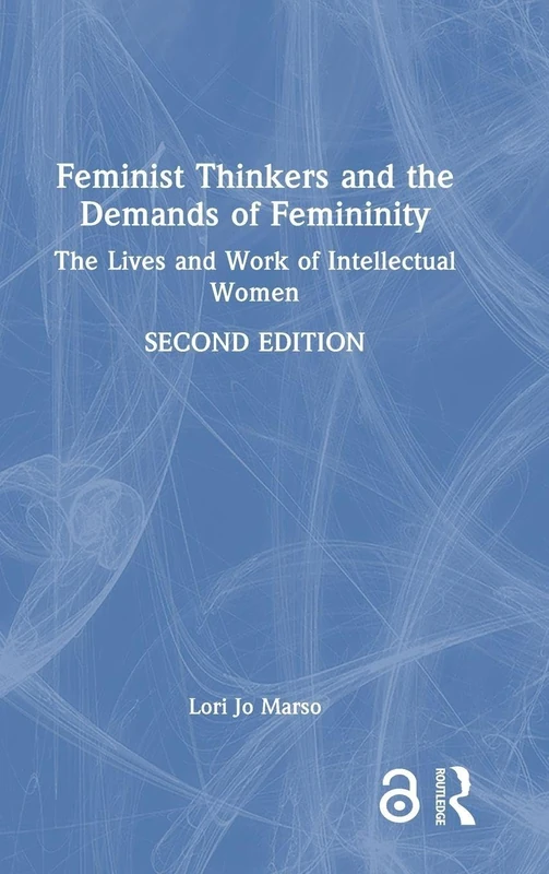 Feminist Thinkers and the Demands of Femininity: The Lives and Work of Intellectual Women