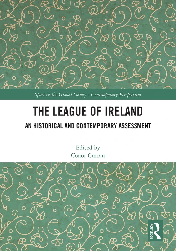 The League of Ireland: An Historical and Contemporary Assessment (Sport in the Global Society – Contemporary Perspectives)