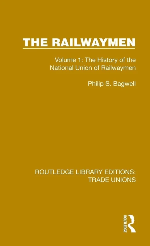 The Railwaymen: Volume 1: The History of the National Union of Railwaymen (Routledge Library Editions: Trade Unions)