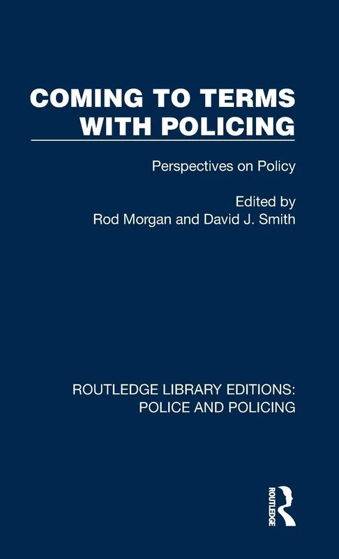Coming to Terms with Policing: Perspectives on Policy (Routledge Library Editions: Police and Policing)