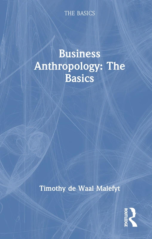 Business Anthropology: The Basics: The Basics