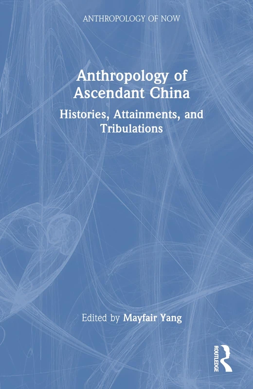 Anthropology of Ascendant China: Histories, Attainments, and Tribulations