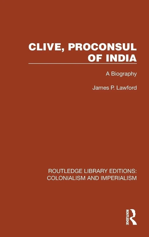 Clive, Proconsul of India: A Biography (Routledge Library Editions: Colonialism and Imperialism)