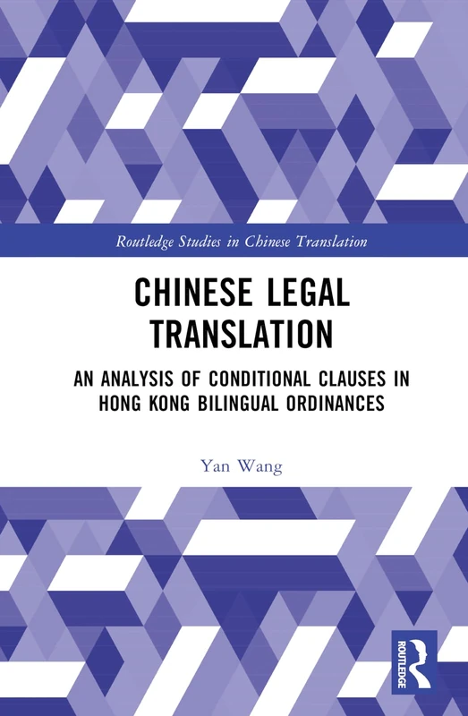Chinese Legal Translation: An Analysis of Conditional Clauses in Hong Kong Bilingual Ordinances (Routledge Studies in Chinese Translation)