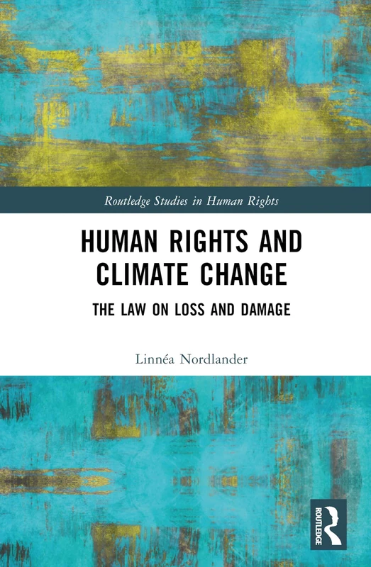 Human Rights and Climate Change: The Law on Loss and Damage (Routledge Studies in Human Rights)