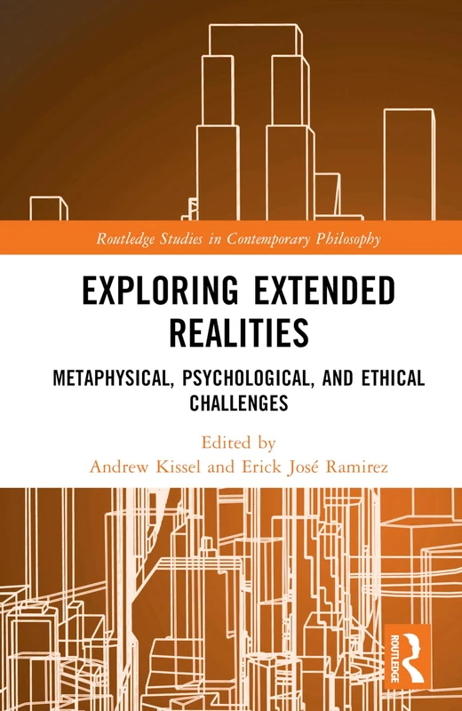 Exploring Extended Realities: Metaphysical, Psychological, and Ethical Challenges (Routledge Studies in Contemporary Philosophy)