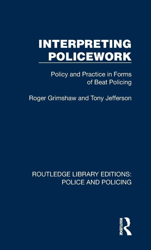 Interpreting Policework: Policy and Practice in Forms of Beat Policing (Routledge Library Editions: Police and Policing)