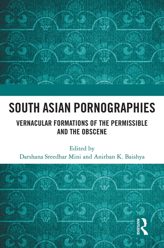 South Asian Pornographies: Vernacular Formations of the Permissible and the Obscene
