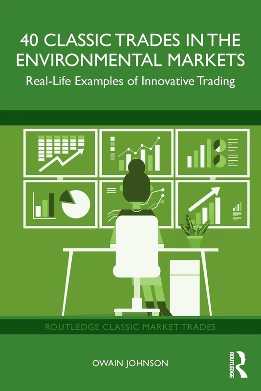 40 Classic Trades in the Environmental Markets: Real-Life Examples of Innovative Trading (Routledge Classic Market Trades)