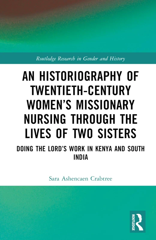 An Historiography of Twentieth-Century Women’s Missionary Nursing Through the Lives of Two Sisters: Doing the Lord’s Work in Kenya and South India (Routledge Research in Gender and History) - Image 1