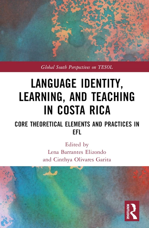 Language Identity, Learning, and Teaching in Costa Rica: Core Theoretical Elements and Practices in EFL (Global South Perspectives on TESOL)