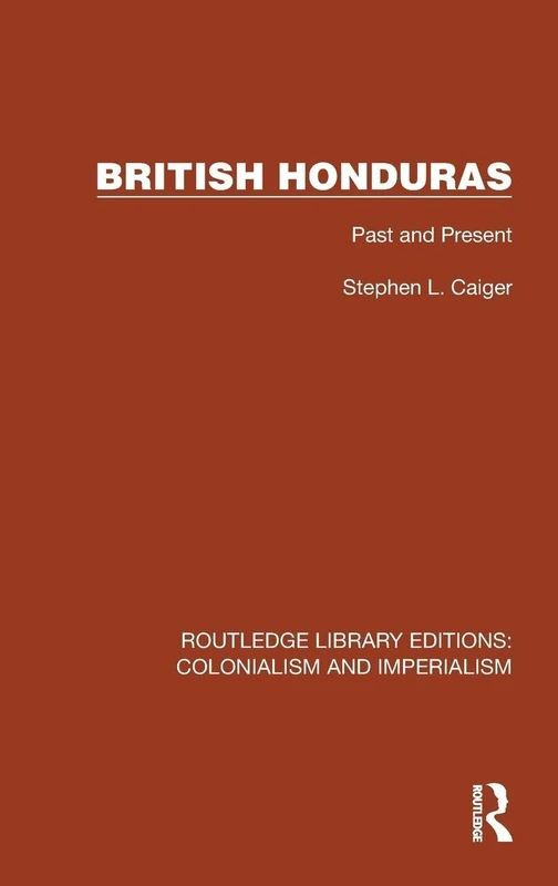 British Honduras: Past and Present (Routledge Library Editions: Colonialism and Imperialism)