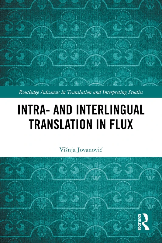 Intra- and Interlingual Translation in Flux (Routledge Advances in Translation and Interpreting Studies)
