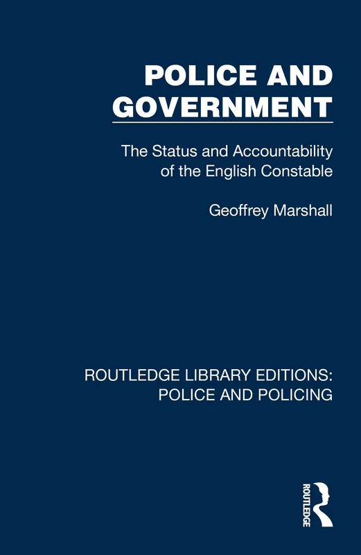 Police and Government: The Status and Accountability of the English Constable (Routledge Library Editions: Police and Policing)