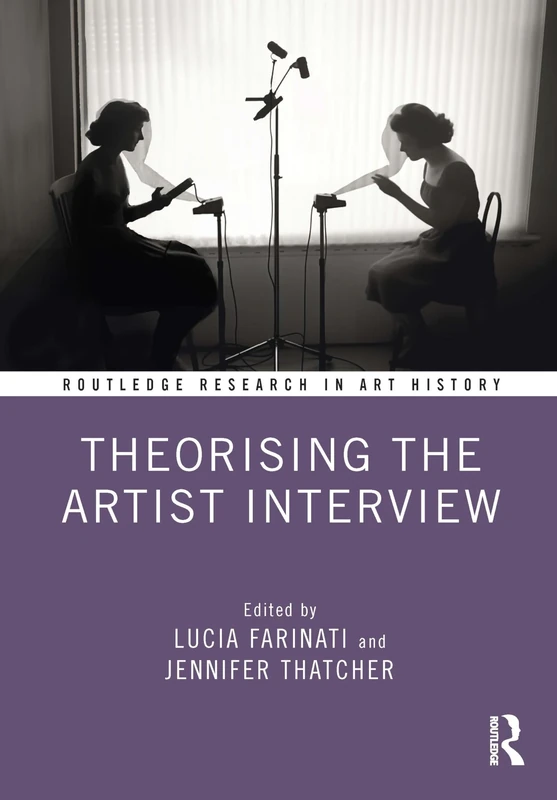 Theorising the Artist Interview (Routledge Research in Art History)