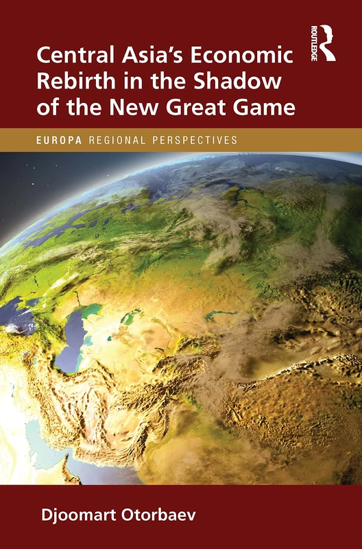 Central Asia's Economic Rebirth in the Shadow of the New Great Game (Europa Regional Perspectives)