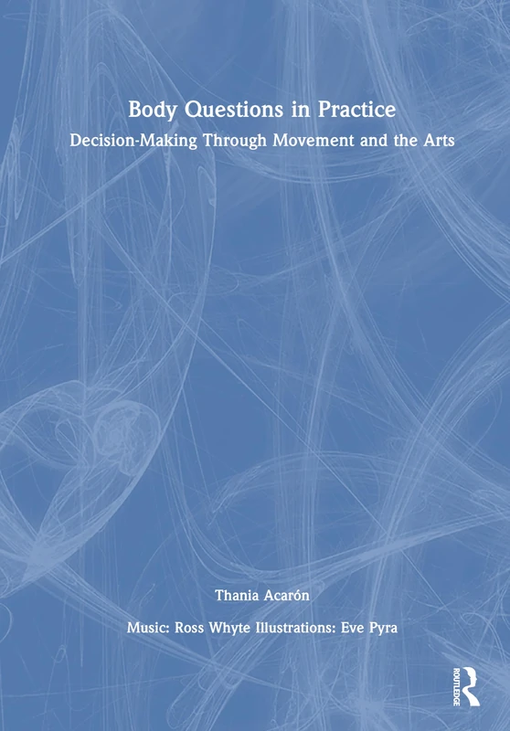 Body Questions in Practice: Decision-Making Through Movement and the Arts