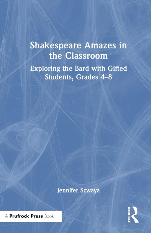 Shakespeare Amazes in the Classroom: Exploring the Bard with Gifted Students, Grades 4–8
