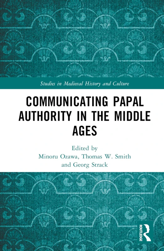Communicating Papal Authority in the Middle Ages (Studies in Medieval History and Culture)