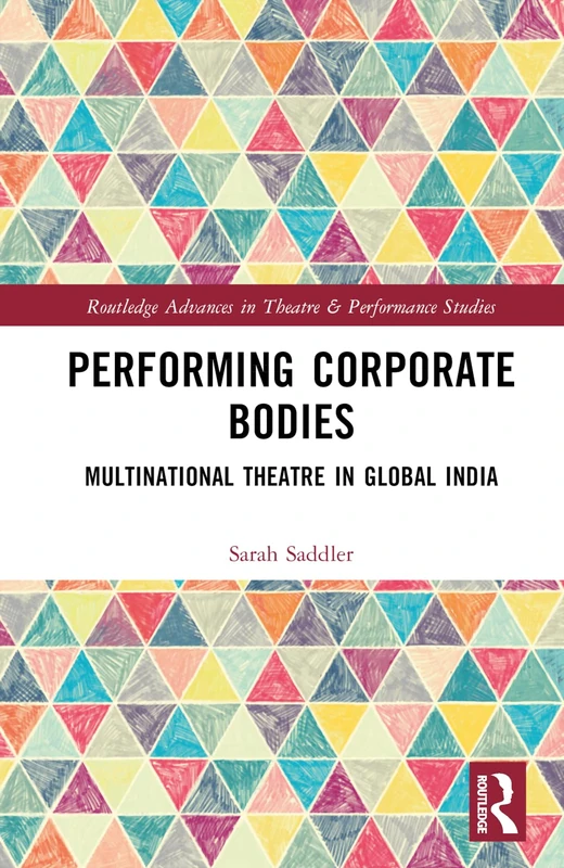 Performing Corporate Bodies: Multinational Theatre in Global India (Routledge Advances in Theatre & Performance Studies)