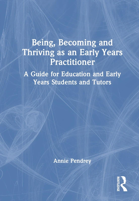 Being, Becoming and Thriving as an Early Years Practitioner: A Guide for Education and Early Years Students and Tutors - Image 1
