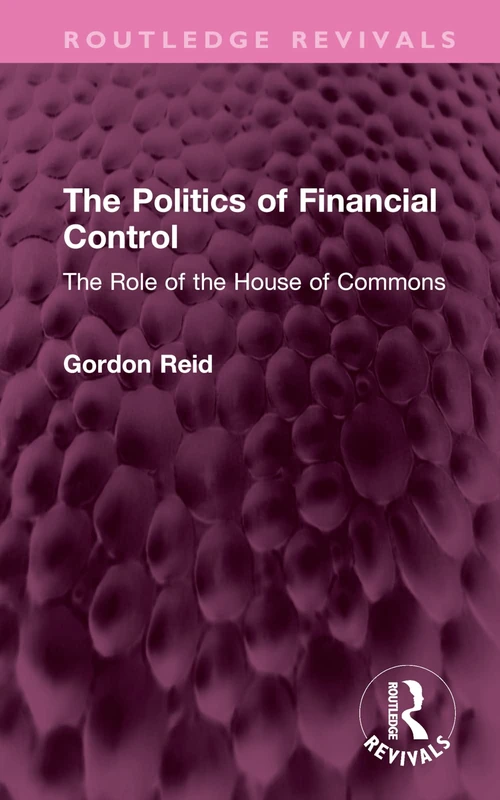 The Politics of Financial Control: The Role of the House of Commons (Routledge Revivals)