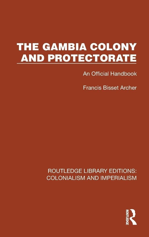 The Gambia Colony and Protectorate: An Official Handbook (Routledge Library Editions: Colonialism and Imperialism)