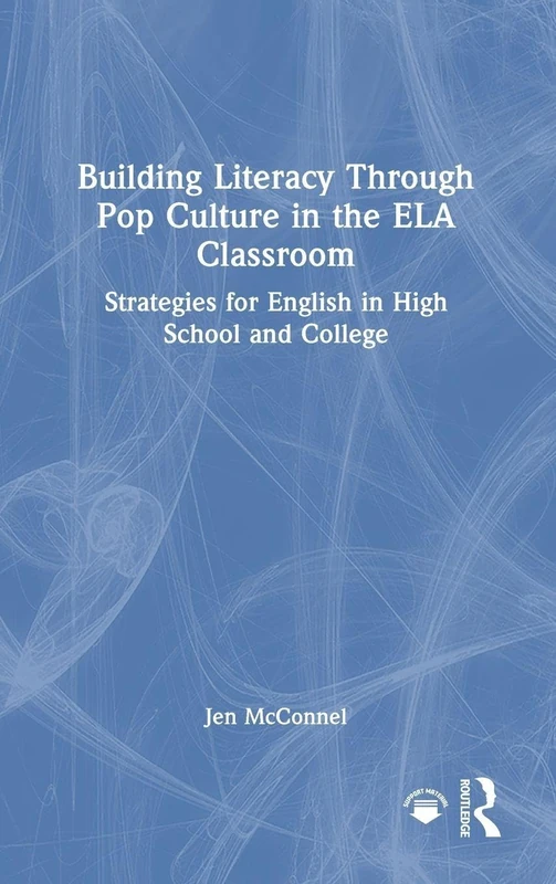 Building Literacy Through Pop Culture in the ELA Classroom: Strategies for English in High School and College