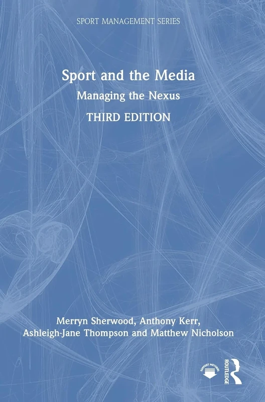 Sport and the Media: Managing the Nexus (Sport Management Series)