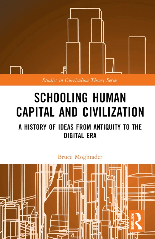 Schooling, Human Capital and Civilization: A Brief History from Antiquity to the Digital Era (Studies in Curriculum Theory Series)