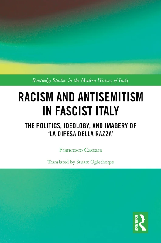 Racism and Antisemitism in Fascist Italy: The Politics, Ideology, and Imagery of â€˜La Difesa della razzaâ€™ (Routledge Studies in the Modern History of Italy)