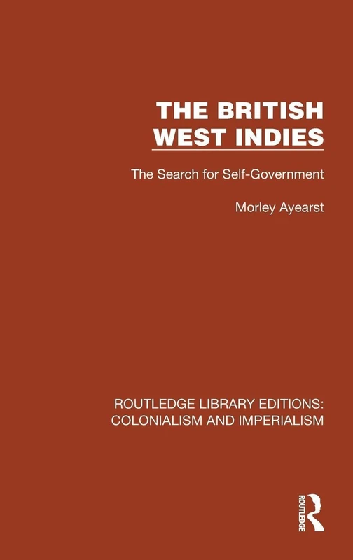 The British West Indies: The Search for Self-Government (Routledge Library Editions: Colonialism and Imperialism)