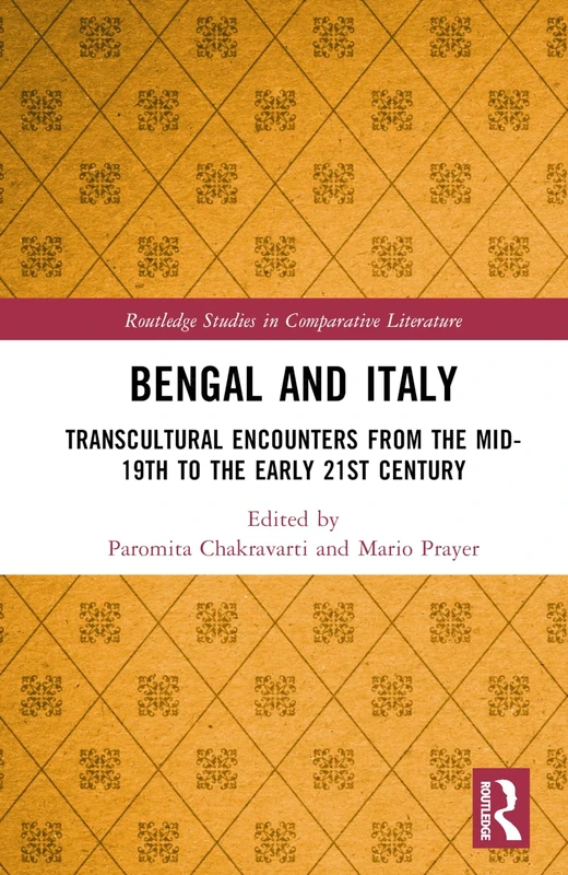 Bengal and Italy: Transcultural Encounters from the Mid-19th to the Early 21st Century (Routledge Studies in Comparative Literature)