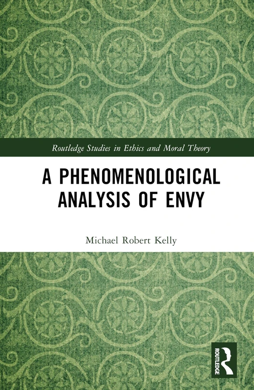 A Phenomenological Analysis of Envy (Routledge Studies in Ethics and Moral Theory)