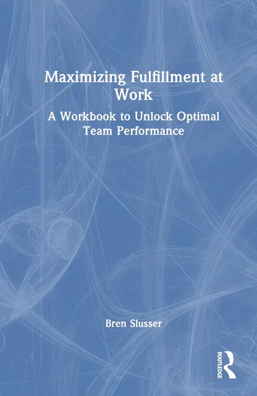 Maximizing Fulfillment at Work: A Workbook to Unlock Optimal Team Performance