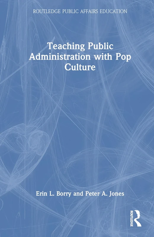 Teaching Public Administration with Pop Culture (Routledge Public Affairs Education)