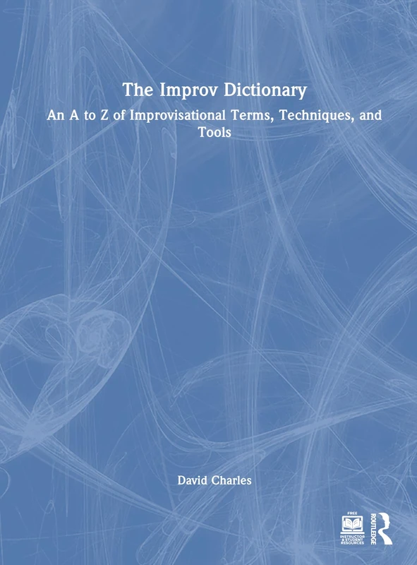 The Improv Dictionary: An A to Z of Improvisational Terms, Techniques, and Tools