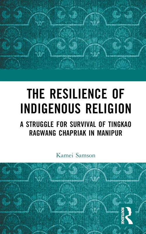 Routledge - The Resilience of Indigenous Religion in Manipur