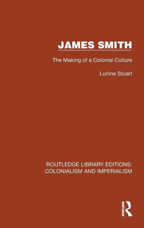 James Smith: The Making of a Colonial Culture (Routledge Library Editions: Colonialism and Imperialism)