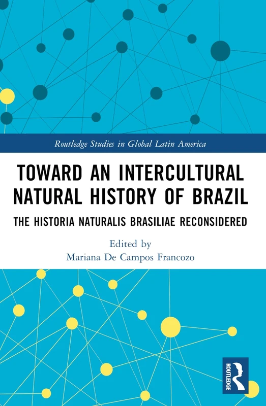 Toward an Intercultural Natural History of Brazil: The Historia Naturalis Brasiliae Reconsidered (Routledge Studies in Global Latin America)