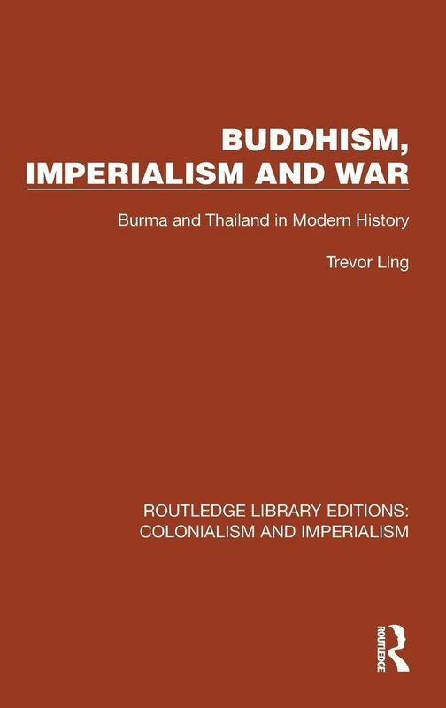 Buddhism, Imperialism and War: Burma and Thailand in Modern History (Routledge Library Editions: Colonialism and Imperialism)