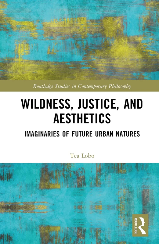 Wildness, Justice, and Aesthetics: Imaginaries of Future Urban Natures (Routledge Studies in Contemporary Philosophy) - Image 1