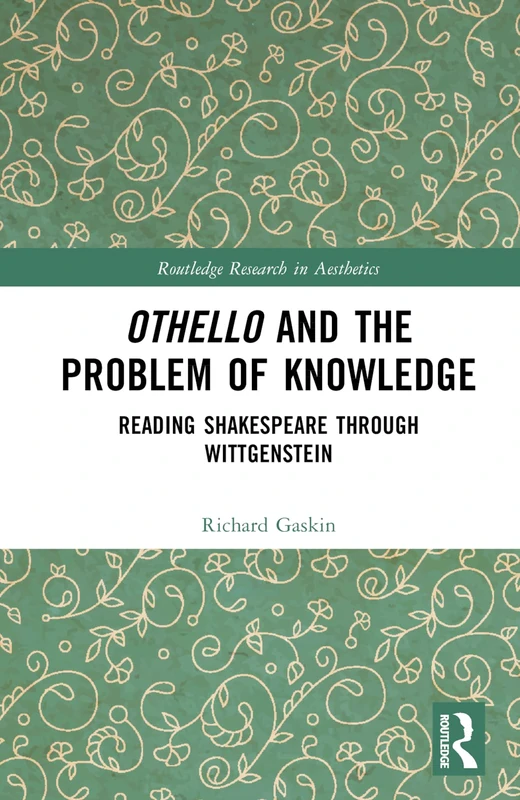 Othello and the Problem of Knowledge: Reading Shakespeare through Wittgenstein (Routledge Research in Aesthetics)
