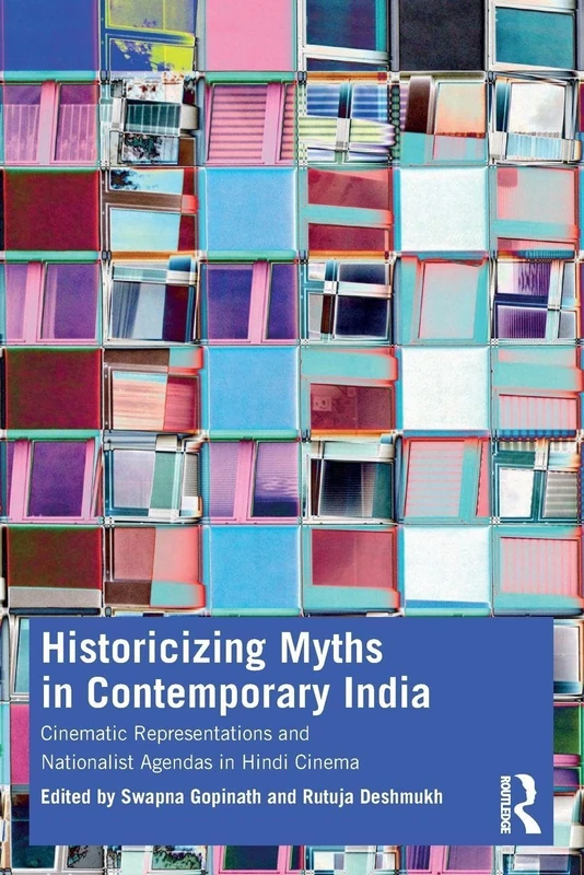 Historicizing Myths in Contemporary India: Cinematic Representations and Nationalist Agendas in Hindi Cinema