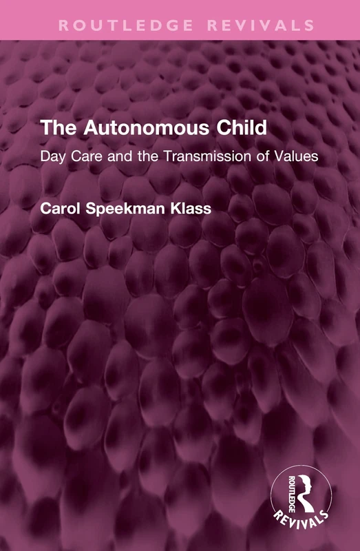 The Autonomous Child: Day Care and the Transmission of Values (Routledge Revivals)
