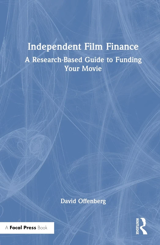 Independent Film Finance: A Research-Based Guide to Funding Your Movie (American Film Market Presents)